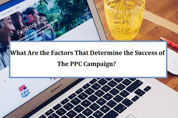 What Are the Factors That Determine the Success of the PPC Campaign?