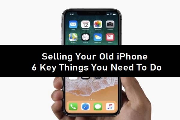 Selling Your Old iPhone ; 6 Key Things You Need To Do