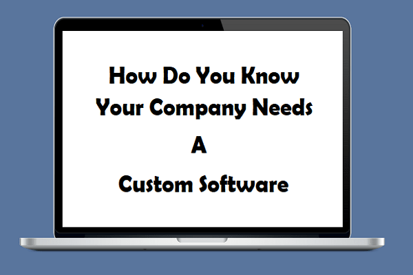 How Do You Know Your Company Needs A Custom Software