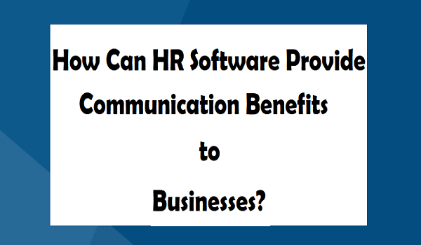 How Can HR Software Provide Communication Benefits to Businesses