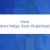 How Kanban Helps Your Organization Become Insanely Productive?