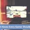 5 Must-Haves Every Gamer Should Own