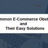10 Common E-Commerce Obstacles and their Easy Solutions
