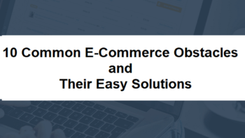 10 Common E-Commerce Obstacles and their Easy Solutions