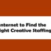 How to Use the Internet to Find the Right Creative Staffing?