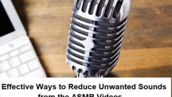 Effective Ways to Reduce Unwanted Sounds from the ASMR Videos