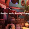 How to develop a safe gaming environment?