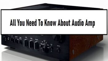 All You Need To Know About Audio Amp