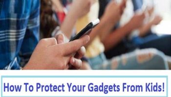 Brought A New Device? Here’s How To Protect Your Gadgets From Kids!