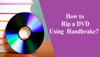 How to Rip a DVD Using Handbrake?