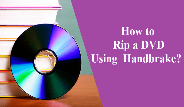 How to Rip a DVD Using Handbrake