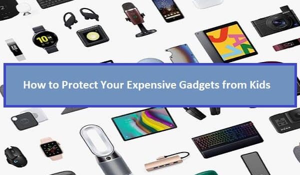 Protect Your Expensive Gadgets from Kids