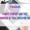 5 Ways Students can take Advantage of Tech Education Tools